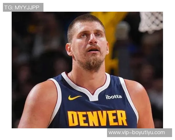 约基奇半场表现惊艳10投6中贡献12分6板6助正负值高达25